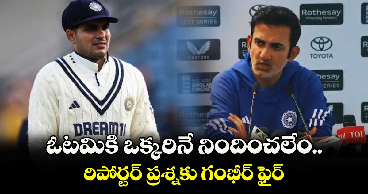 ENG vs IND 2025: ఓటమికి ఒక్కరినే నిందించలేం.. రిపోర్టర్ ప్రశ్నకు గంభీర్ ఫైర్
