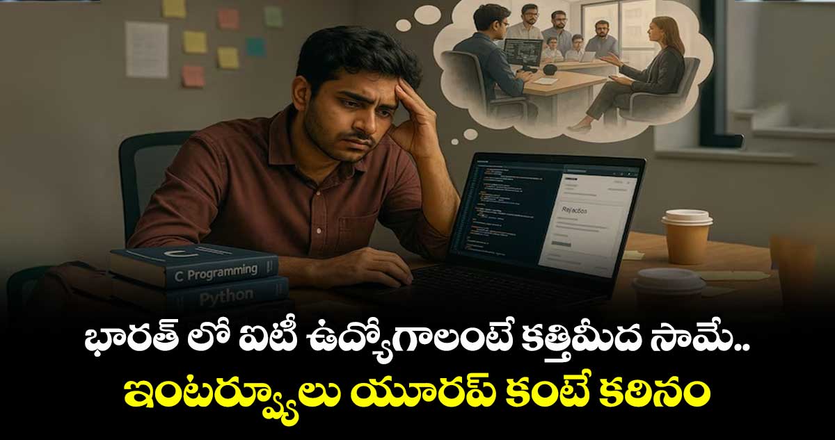 భారత్ లో ఐటీ ఉద్యోగాలంటే కత్తిమీద సామే..ఇంటర్వ్యూలు యూరప్ కంటే కఠినం