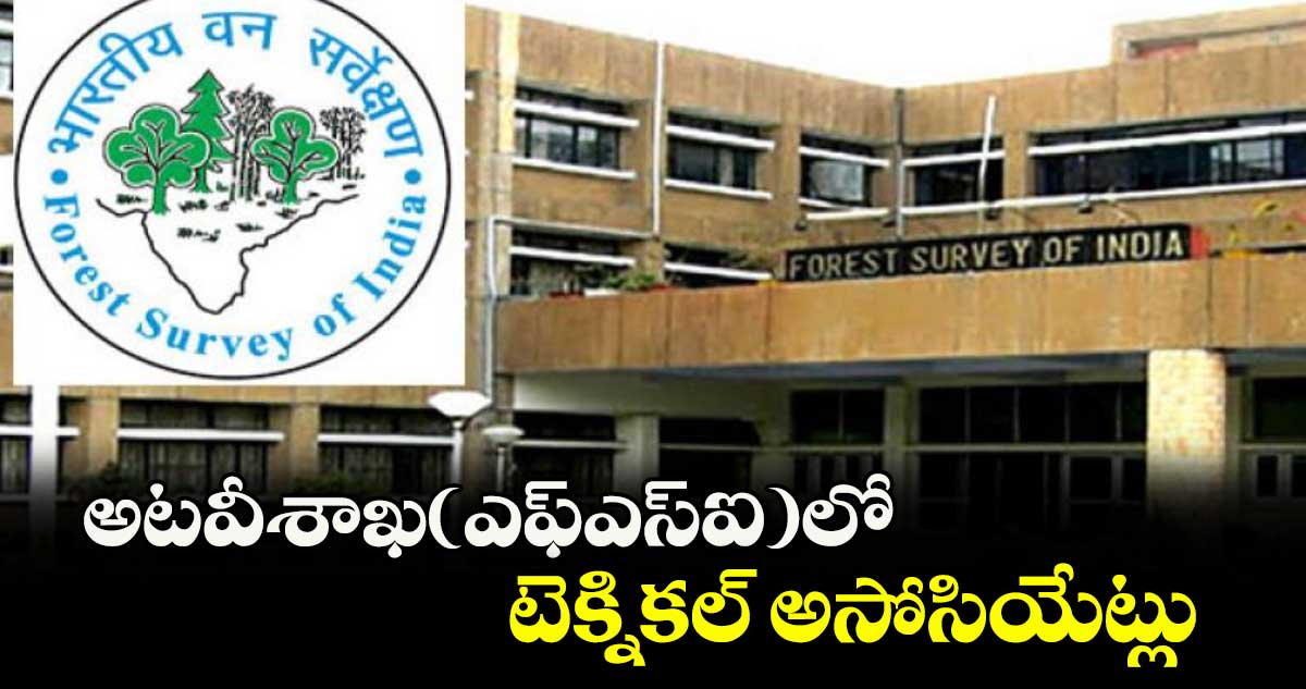 Jobs: అటవీశాఖ(ఎఫ్ఎస్ఐ)లో టెక్నికల్ అసోసియేట్లు