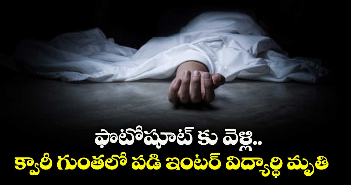 ఫొటోషూట్ కు వెళ్లి.. క్వారీ గుంతలో పడి ఇంటర్ విద్యార్థి మృతి