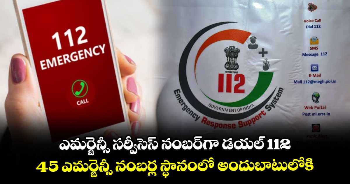 ఎమర్జెన్సీ సర్వీసెస్ నంబర్గా డయల్ 112 .. 45 ఎమర్జెన్సీ నంబర్ల స్థానంలో అందుబాటులోకి