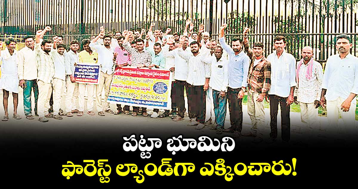 పట్టా భూమిని ఫారెస్ట్ ల్యాండ్ గా ఎక్కించారు!