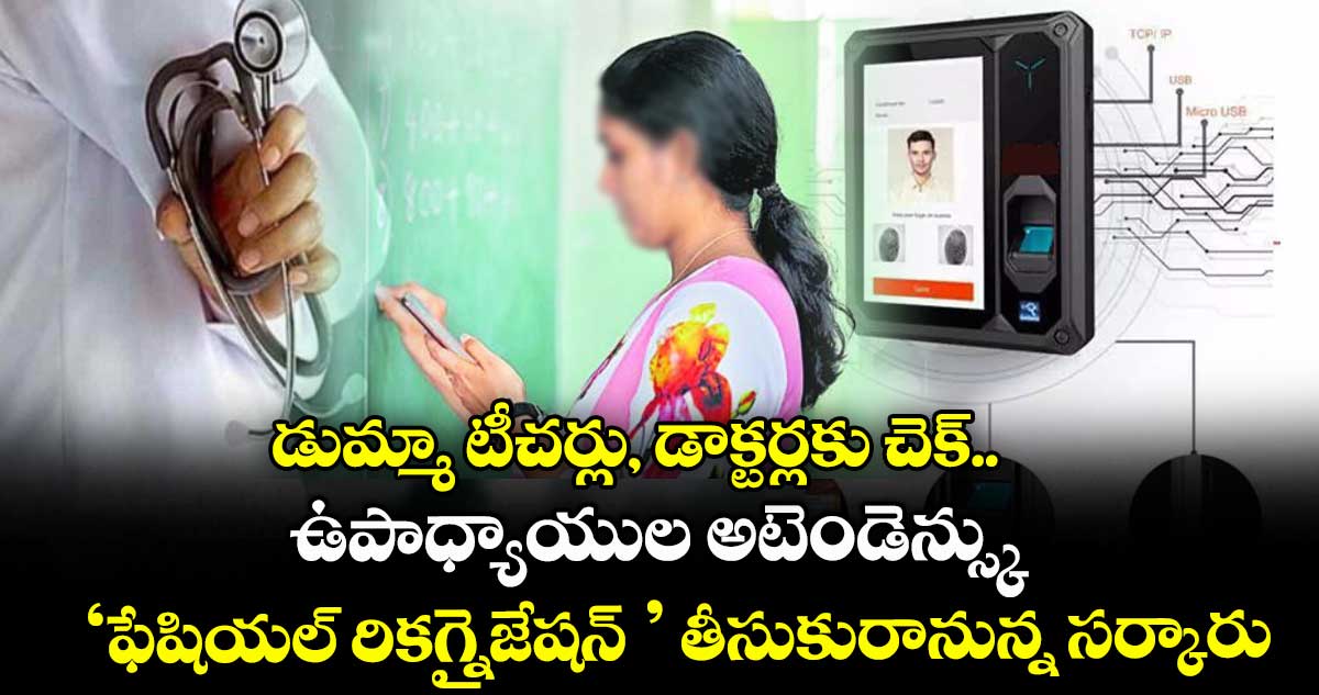 డుమ్మా టీచర్లు, డాక్టర్లకు చెక్.. ఉపాధ్యాయుల అటెండెన్స్కు ‘ఫేషియల్ రికగ్నైజేషన్ ’ తీసుకురానున్న సర్కారు
