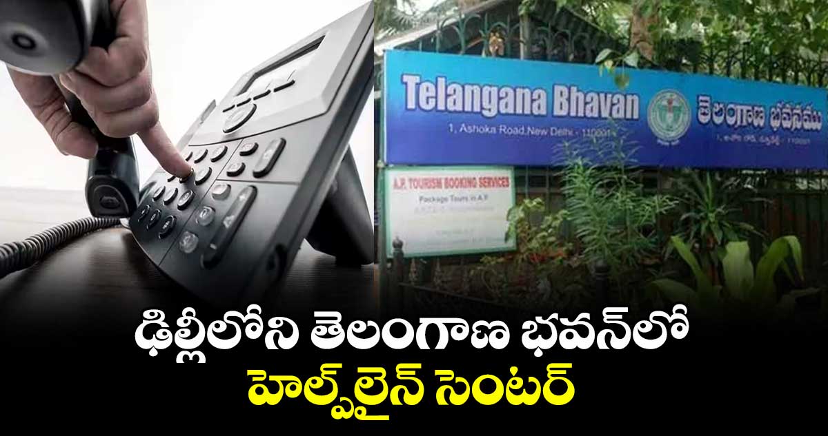 ఢిల్లీలోని తెలంగాణ భవన్లో హెల్ప్లైన్ సెంటర్