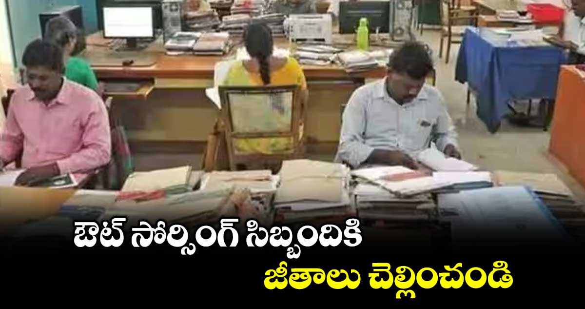 ఔట్ సోర్సింగ్ సిబ్బందికి జీతాలు చెల్లించండి