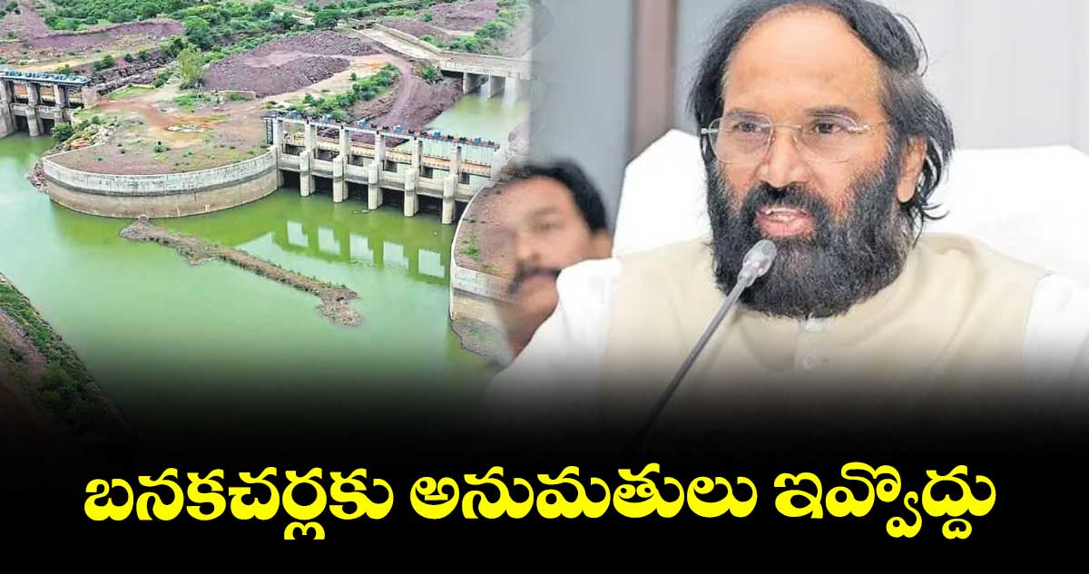 బనకచర్లకు అనుమతులు ఇవ్వొద్దు : మంత్రి ఉత్తమ్