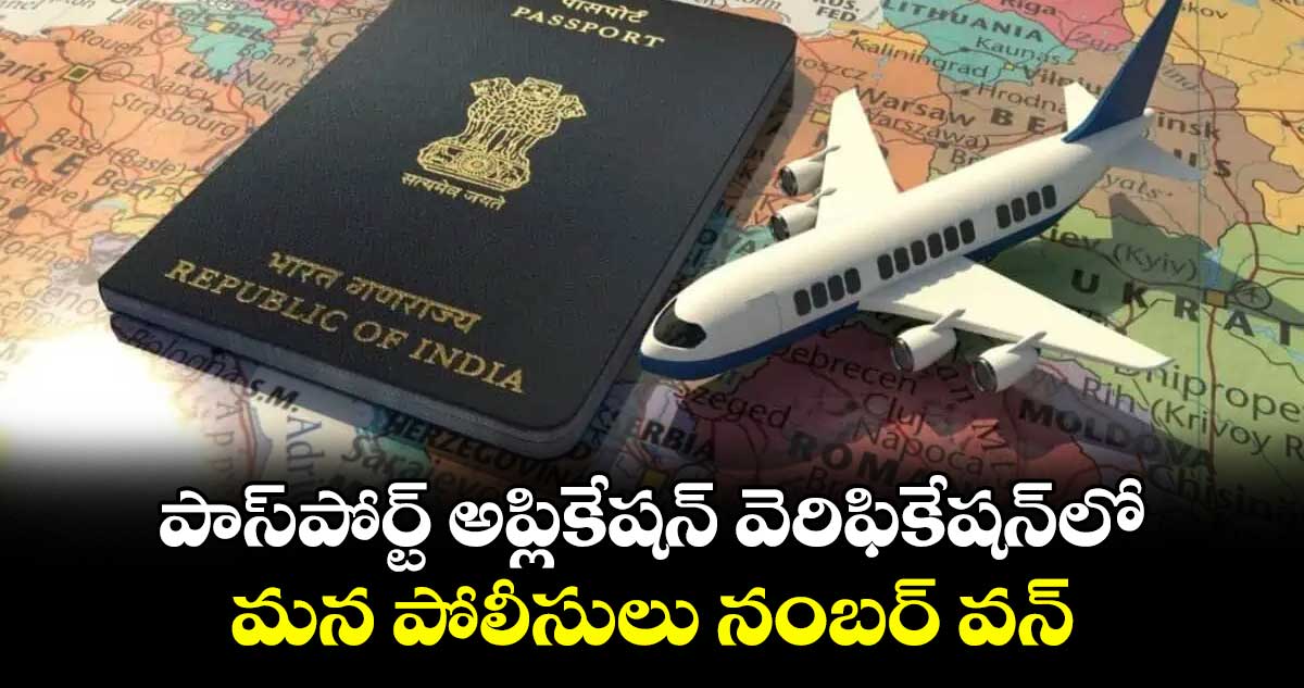 పాస్పోర్ట్ అప్లికేషన్ వెరిఫికేషన్లో మన పోలీసులు నంబర్ వన్