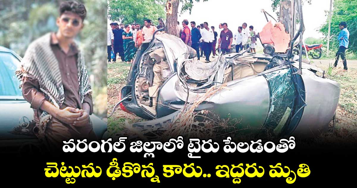 వరంగల్ జిల్లాలో టైరు పేలడంతో చెట్టును ఢీకొన్న కారు.. ఇద్దరు మృతి