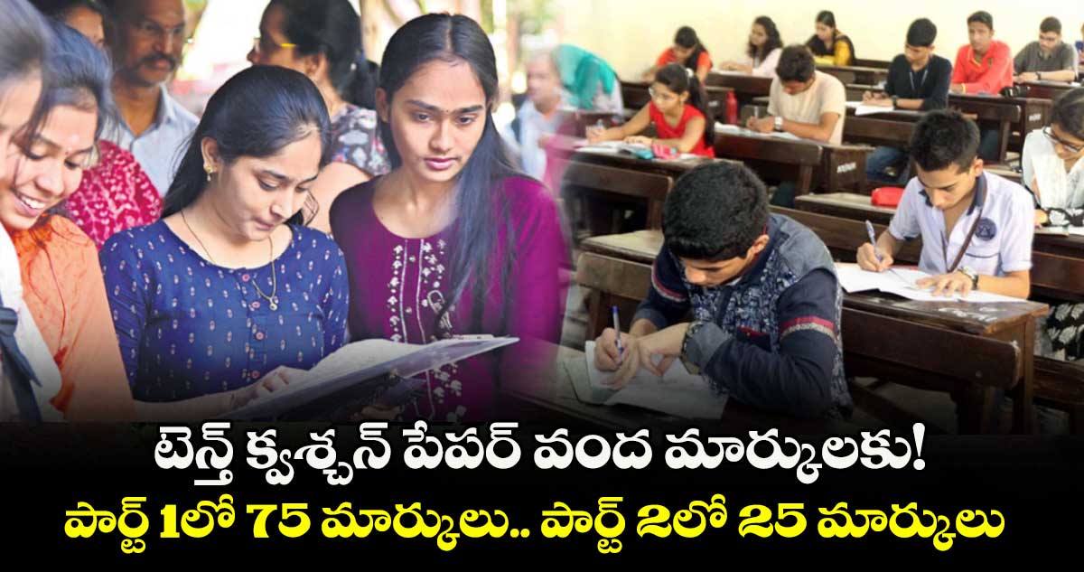 టెన్త్ క్వశ్చన్ పేపర్ వంద మార్కులకు!.. పార్ట్ 1లో 75 మార్కులు.. పార్ట్ 2లో 25 మార్కులు