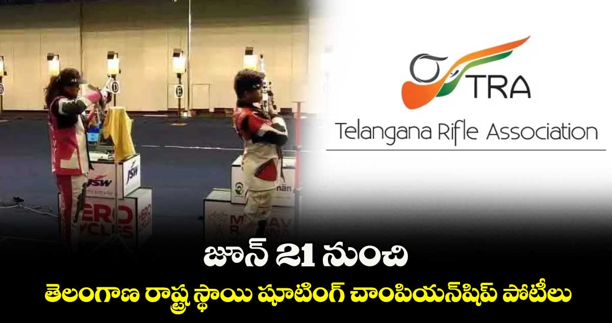 జూన్ 21 నుంచి తెలంగాణ రాష్ట్ర స్థాయి షూటింగ్ చాంపియన్షిప్ పోటీలు