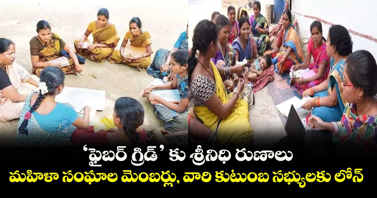 గుడ్ న్యూస్ : ‘ఫైబర్ గ్రిడ్’ కు శ్రీనిధి రుణాలు .. మహిళా సంఘాల మెంబర్లు, వారి కుటుంబ సభ్యులకు లోన్