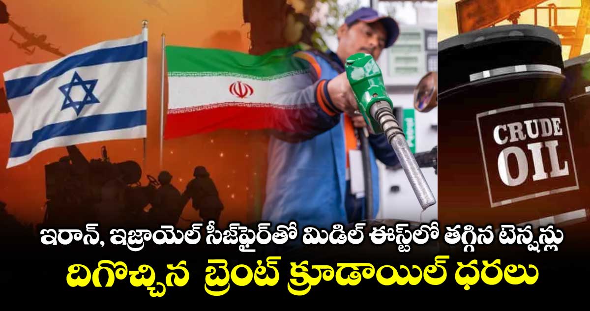 ఇరాన్, ఇజ్రాయెల్ సీజ్ఫైర్తో మిడిల్ ఈస్ట్లో తగ్గిన టెన్షన్లు.. దిగొచ్చిన బ్రెంట్ క్రూడాయిల్ ధరలు