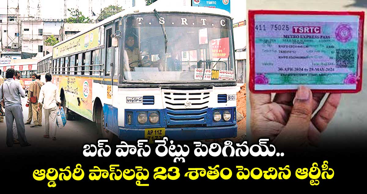 బస్ పాస్ రేట్లు పెరిగినయ్... ఆర్డినరీ పాస్లపై 23 శాతం పెంచిన ఆర్టీసీ