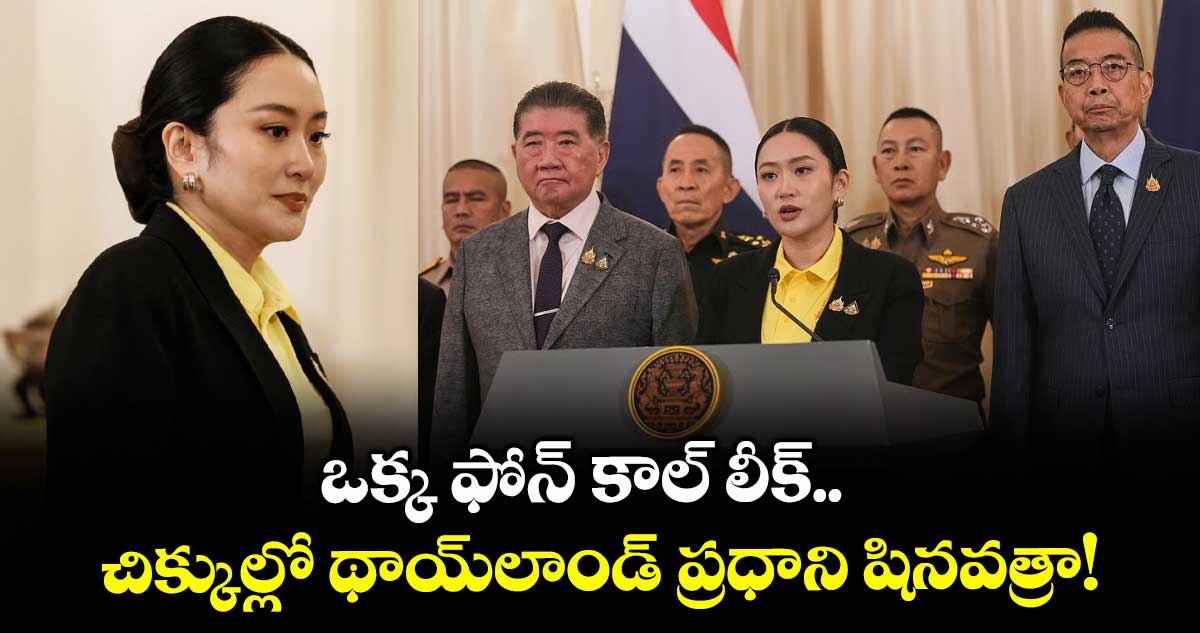 ఒక్క ఫోన్ కాల్ లీక్.. చిక్కుల్లో థాయ్లాండ్ ప్రధాని షినవత్రా!