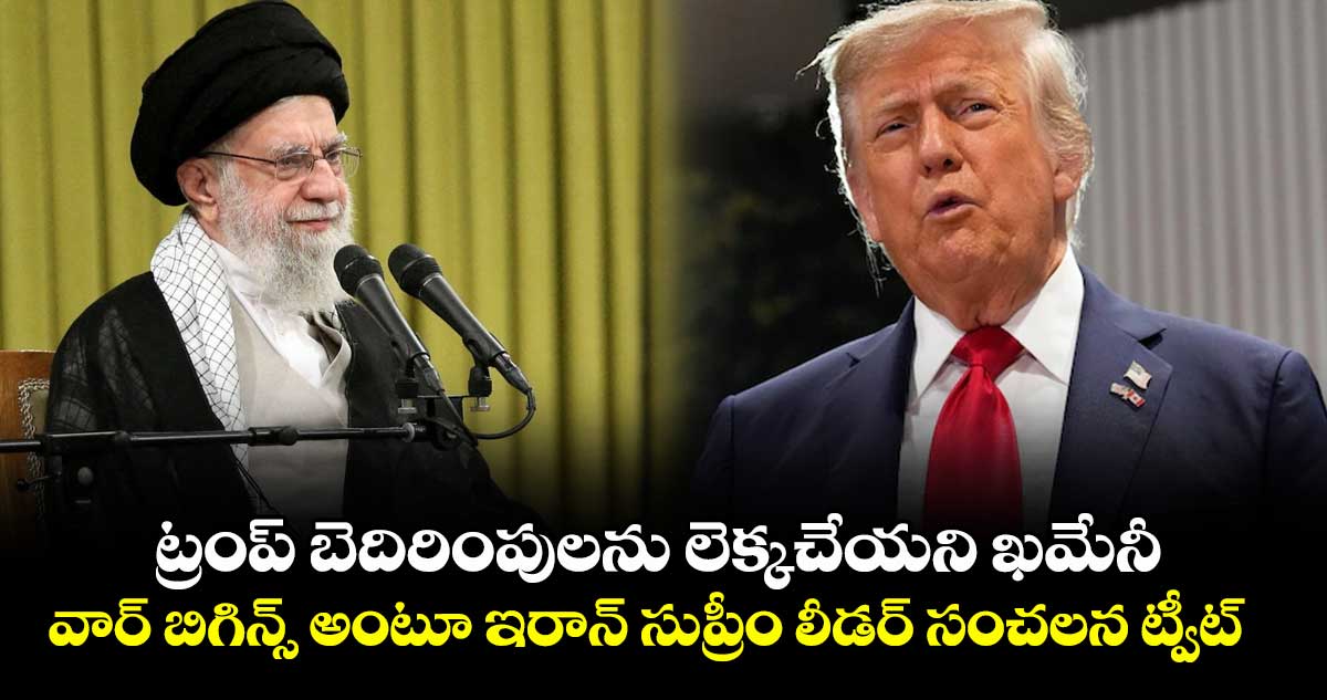 ట్రంప్ బెదిరింపులను లెక్కచేయని ఖమేనీ.. వార్ బిగిన్స్ అంటూ ఇరాన్ సుప్రీం లీడర్ సంచలన ట్వీట్