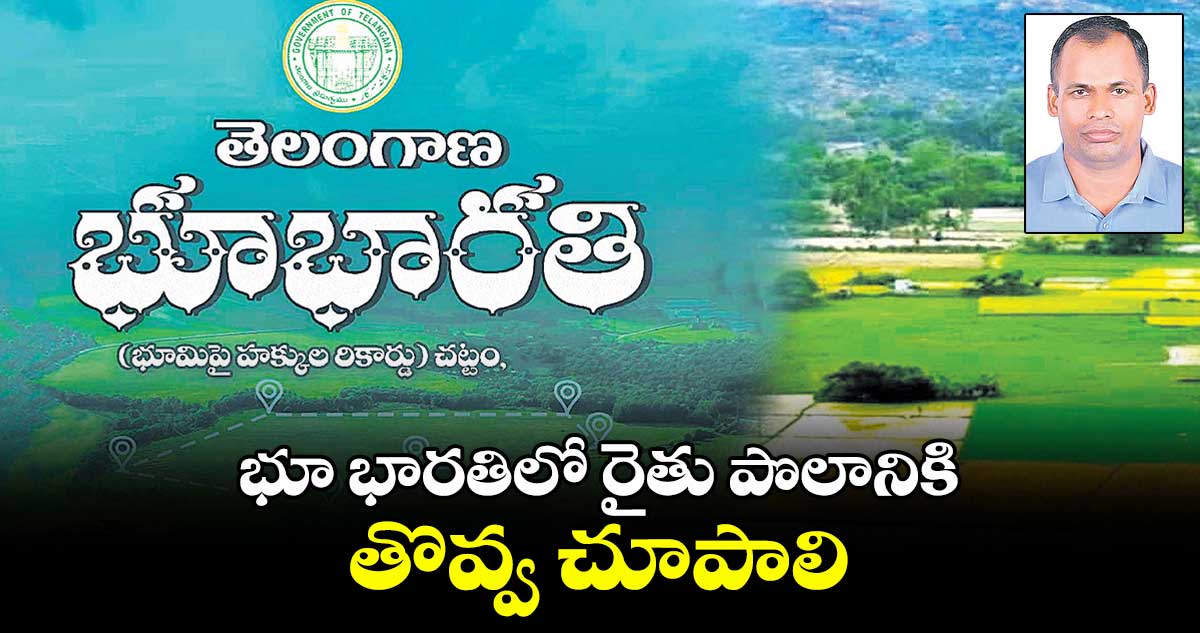భూ భారతిలో రైతు పొలానికి తొవ్వ చూపాలి