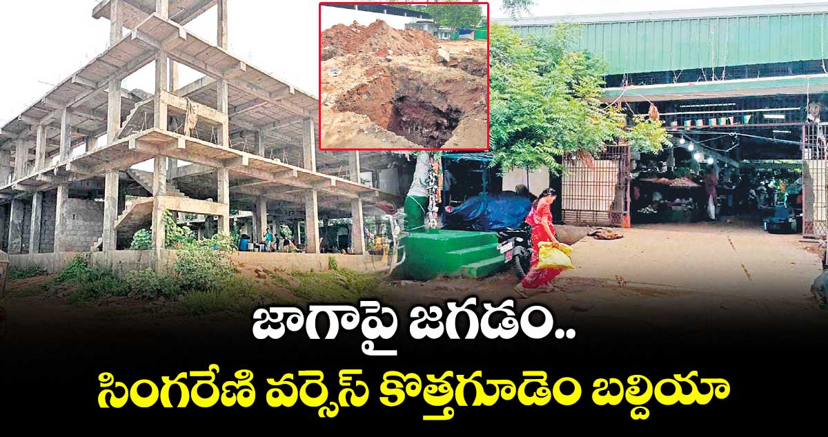 జాగాపై జగడం.. సింగరేణి వర్సెస్ కొత్తగూడెం బల్దియా