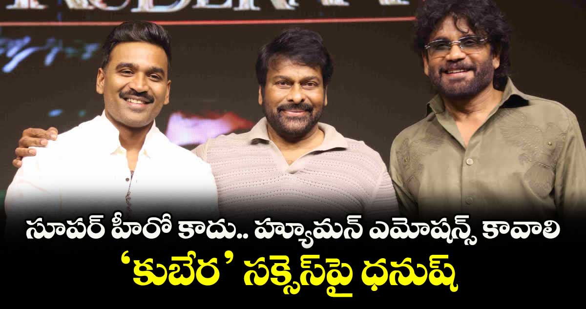 సూపర్ హీరో కాదు.. హ్యూమన్ ఎమోషన్స్ కావాలి: ‘కుబేర’ సక్సెస్పై ధనుష్
