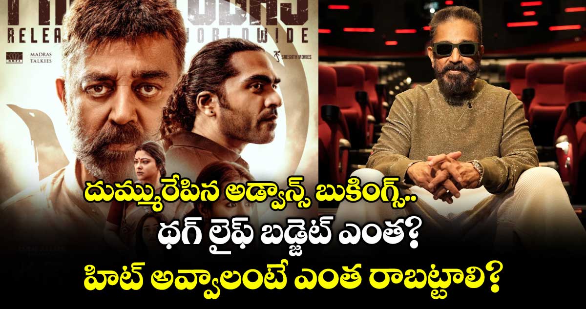 ThugLife: దుమ్మురేపిన అడ్వాన్స్ బుకింగ్స్: థగ్ లైఫ్ బడ్జెట్ ఎంత? హిట్ అవ్వాలంటే ఎంత రాబట్టాలి?