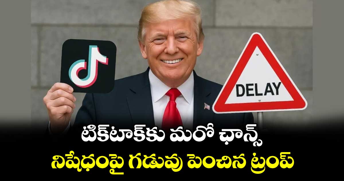 TikTok: టిక్టాక్కు మరో ఛాన్స్..నిషేధంపై గడువు పెంచిన ట్రంప్