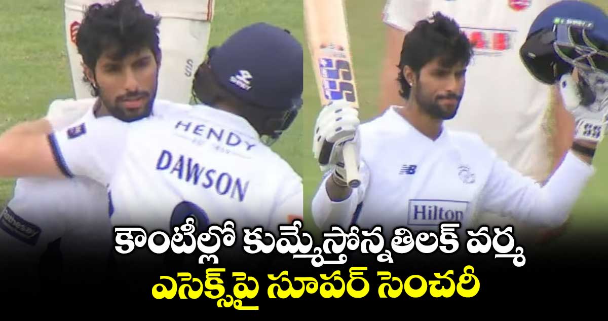 కౌంటీల్లో కుమ్మేస్తోన్నతిలక్ వర్మ.. ఎసెక్స్పై సూపర్ సెంచరీ