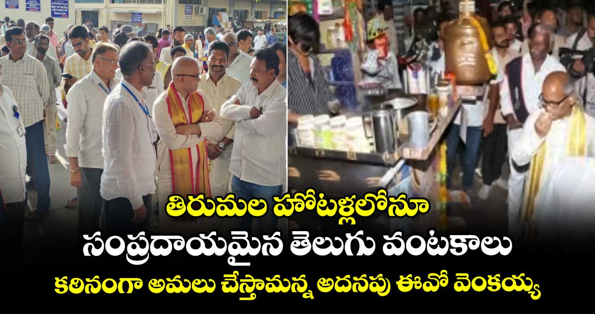 తిరుమల హోటళ్లలోనూ సంప్రదాయమైన తెలుగు వంటకాలు : కఠినంగా అమలు చేస్తామన్న అదనపు ఈవో వెంకయ్య