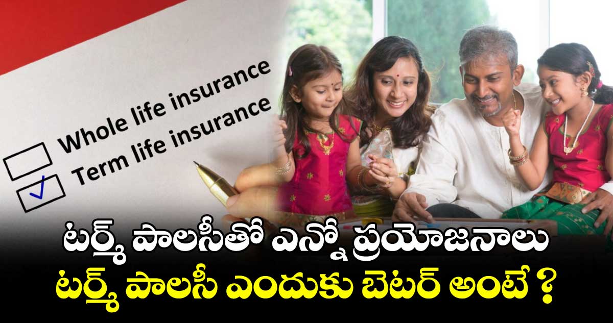 Term Policy: టర్మ్ పాలసీతో ఎన్నో ప్రయోజనాలు.. టర్మ్ పాలసీ ఎందుకు బెటర్ అంటే ?