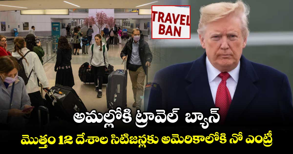 అమల్లోకి ట్రావెల్ బ్యాన్.. మొత్తం 12 దేశాల సిటిజన్లకు అమెరికాలోకి నో ఎంట్రీ