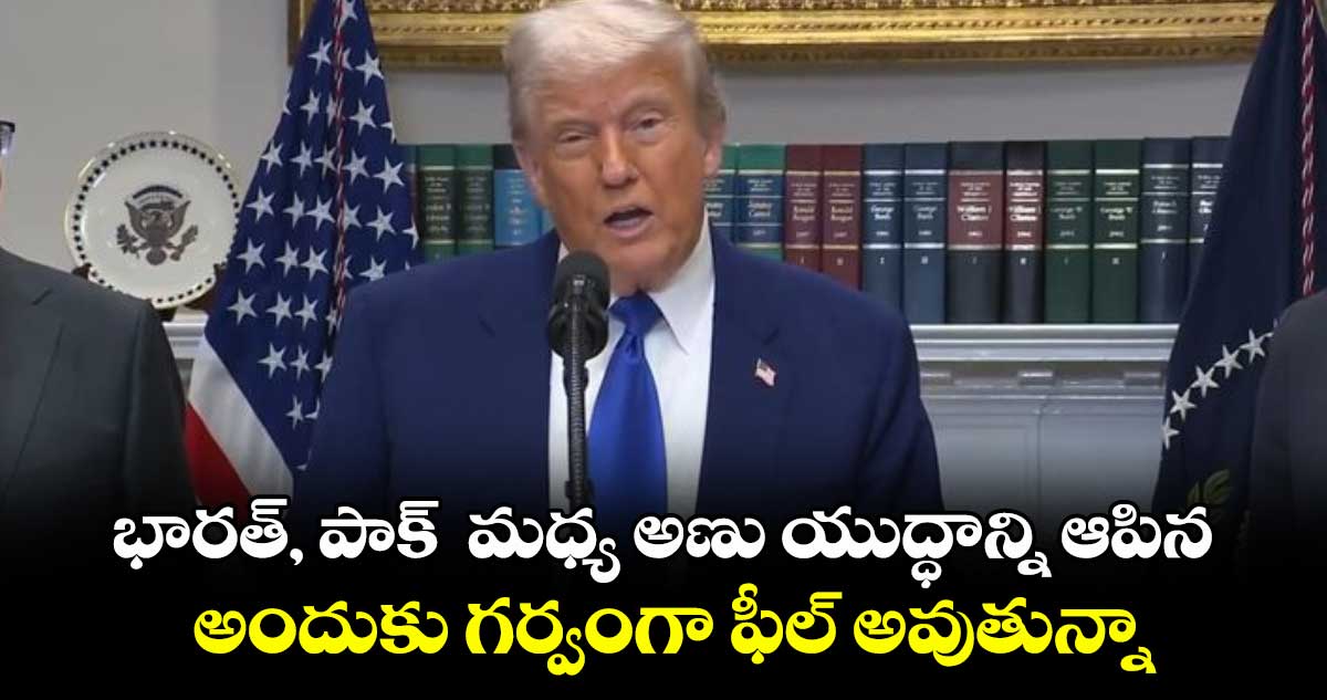 భారత్‌‌‌‌‌‌‌‌‌‌‌‌‌‌‌‌, పాక్‌‌‌‌‌‌‌‌‌‌‌‌‌‌‌‌  మధ్య అణు యుద్ధాన్ని ఆపిన... అందుకు గర్వంగా ఫీల్‌‌‌‌‌‌‌‌‌‌‌‌‌‌‌‌ అవుతున్నా: అమెరికా ప్రెసిడెంట్ ట్రంప్‌‌‌‌‌‌‌‌‌‌‌‌‌‌‌‌