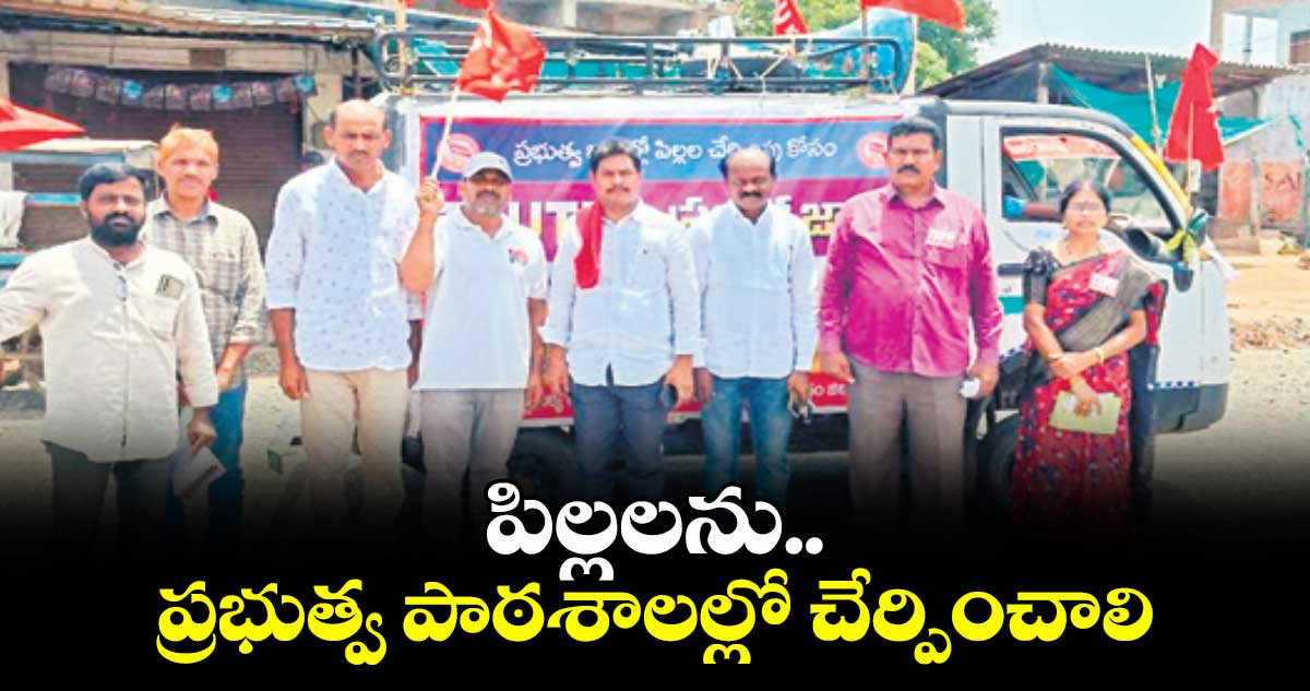 పిల్లలను ప్రభుత్వ పాఠశాలల్లో చేర్పించాలి : బి.రాజు