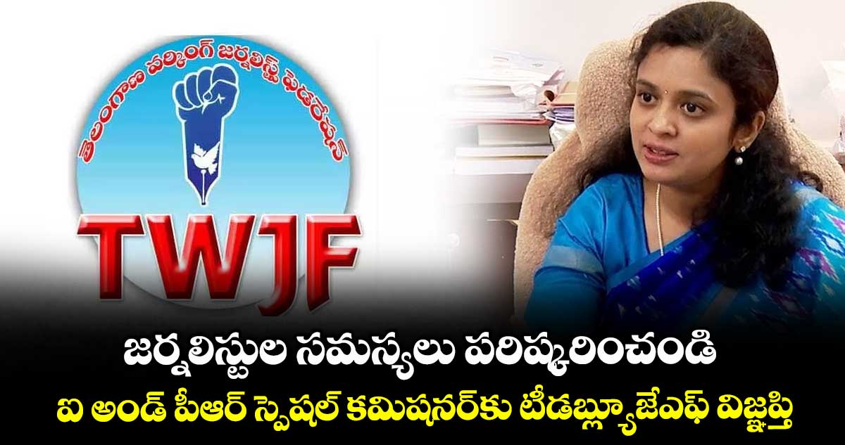 జర్నలిస్టుల సమస్యలు పరిష్కరించండి..ఐ అండ్ పీఆర్ స్పెషల్ కమిషనర్కు టీడబ్ల్యూజేఎఫ్ విజ్ఞప్తి