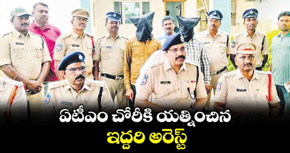 బెల్లంపల్లిలో ఏటీఎం చోరీకి యత్నించిన ఇద్దరి అరెస్ట్