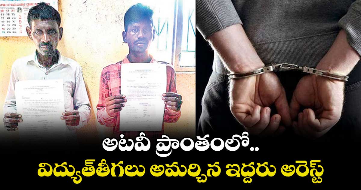 అటవీ ప్రాంతంలో విద్యుత్తీగలు అమర్చిన ఇద్దరు అరెస్ట్