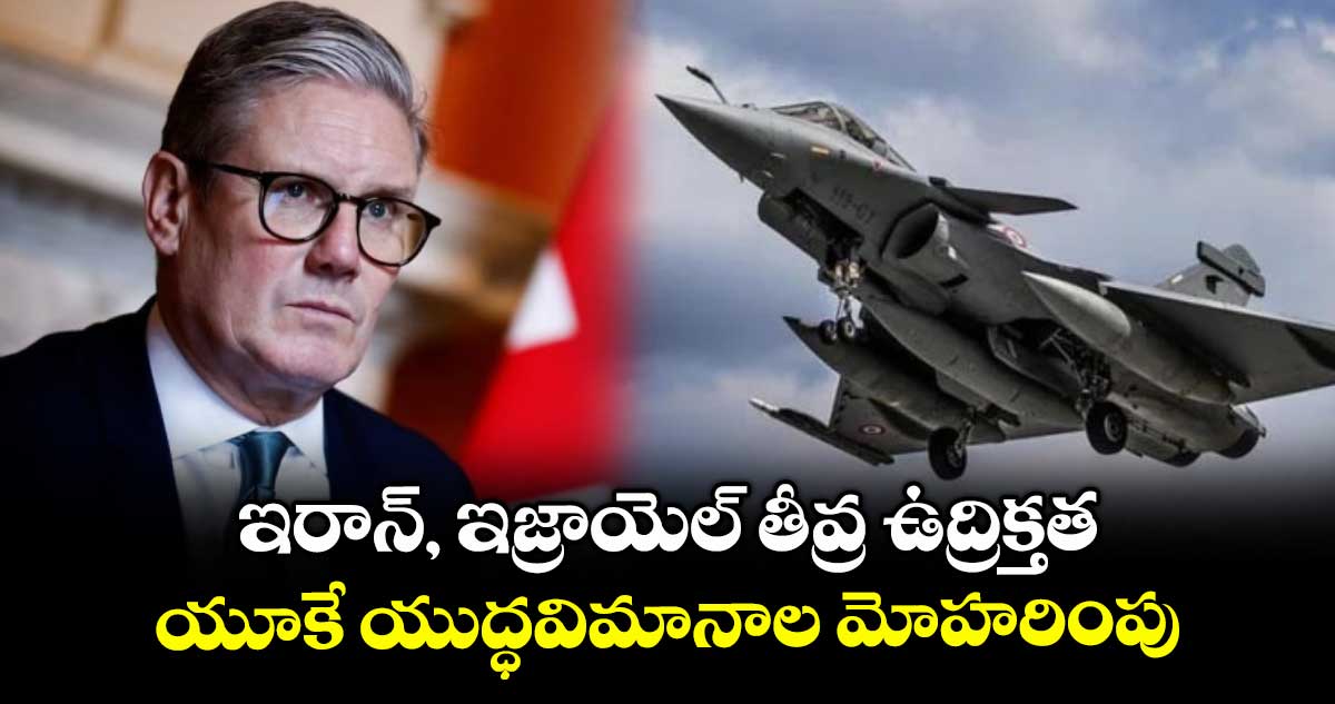 Iran, Israel conflict: ఇరాన్, ఇజ్రాయెల్ మధ్య తీవ్ర ఉద్రిక్తత..యూకే యుద్ధవిమానాల మోహరింపు 