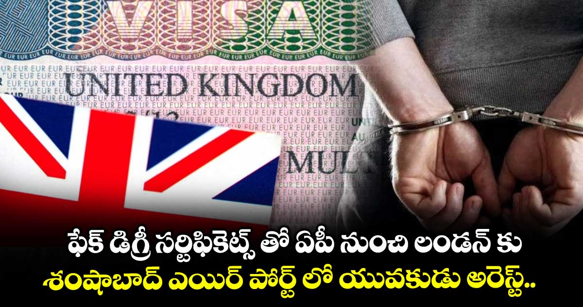 ఫేక్ డిగ్రీ సర్టిఫికెట్స్ తో ఏపీ నుంచి లండన్ కు.. శంషాబాద్ ఎయిర్ పోర్ట్ లో యువకుడు అరెస్ట్..
