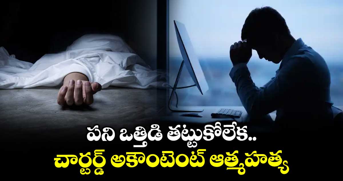 పని ఒత్తిడి తట్టుకోలేక చార్టర్డ్ అకౌంటెంట్ ఆత్మహత్య