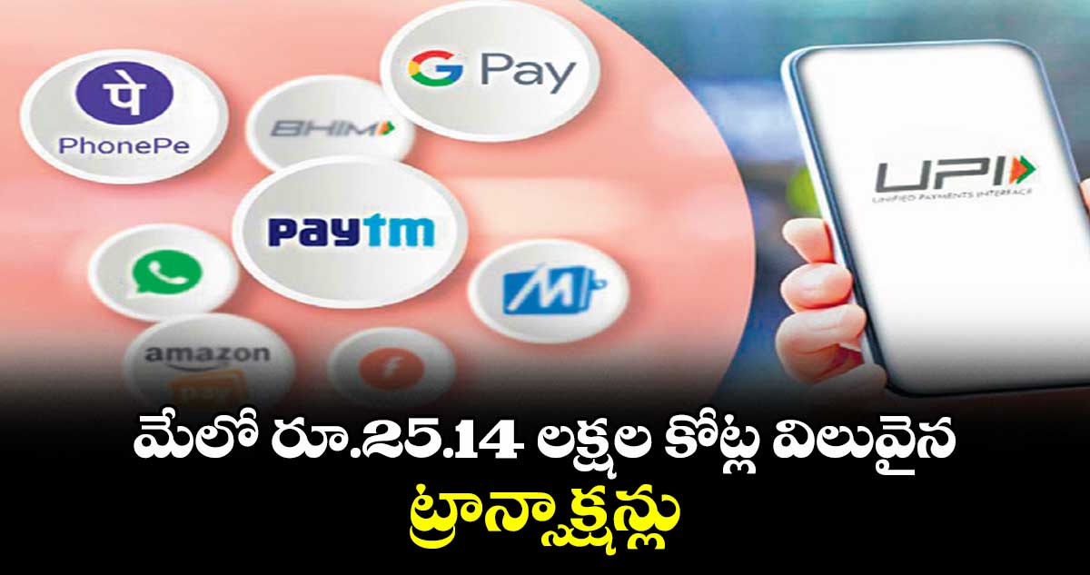 మేలో రూ.25.14 లక్షల కోట్ల విలువైన ట్రాన్సాక్షన్లు
