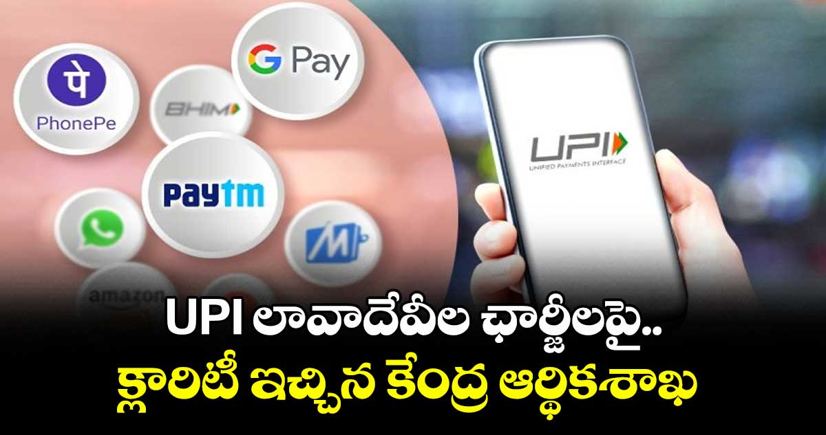 UPI లావాదేవీల ఛార్జీలపై.. క్లారిటీ ఇచ్చిన కేంద్ర ఆర్థికశాఖ