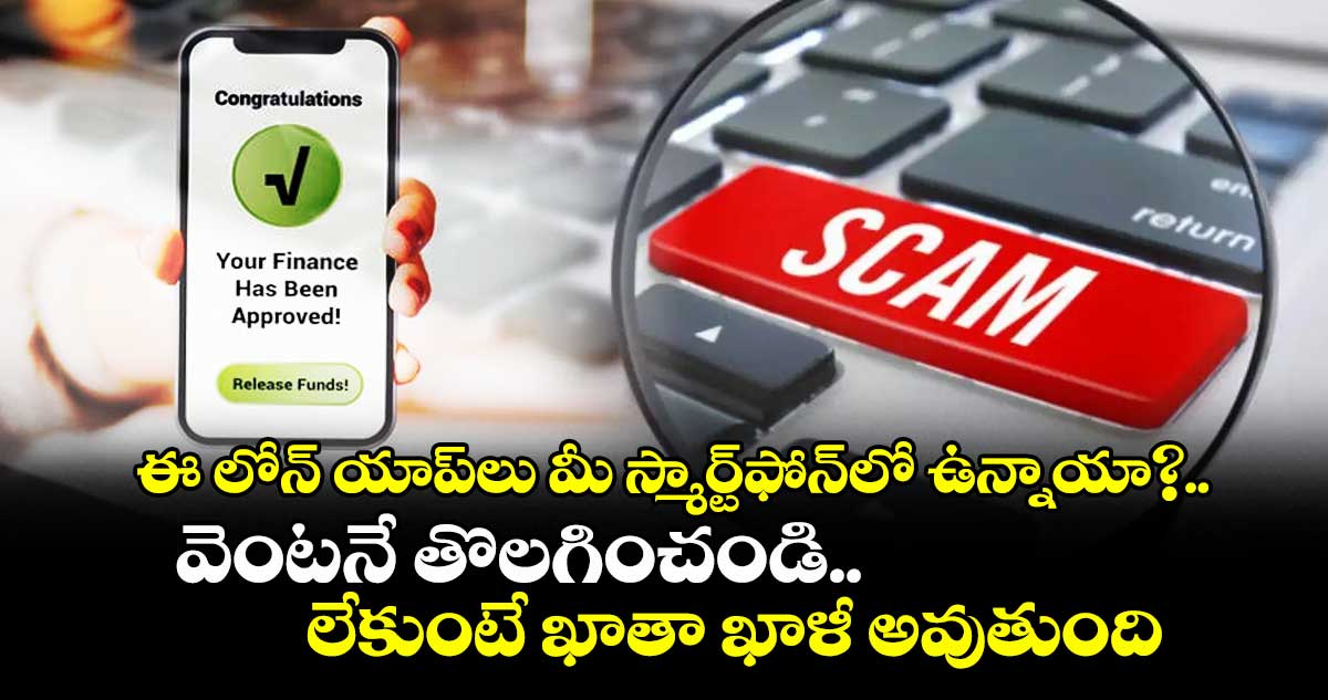 Cyber alert:ఈ లోన్ యాప్లు మీ స్మార్ట్ఫోన్లో ఉన్నాయా?..వెంటనే తొలగించండి..లేకుంటే ఖాతా ఖాళీ అవుతుంది