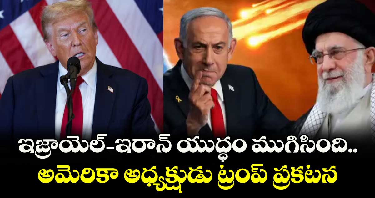 ఇజ్రాయెల్-ఇరాన్ యుద్ధం ముగిసింది.. అమెరికా అధ్యక్షుడు ట్రంప్ ప్రకటన