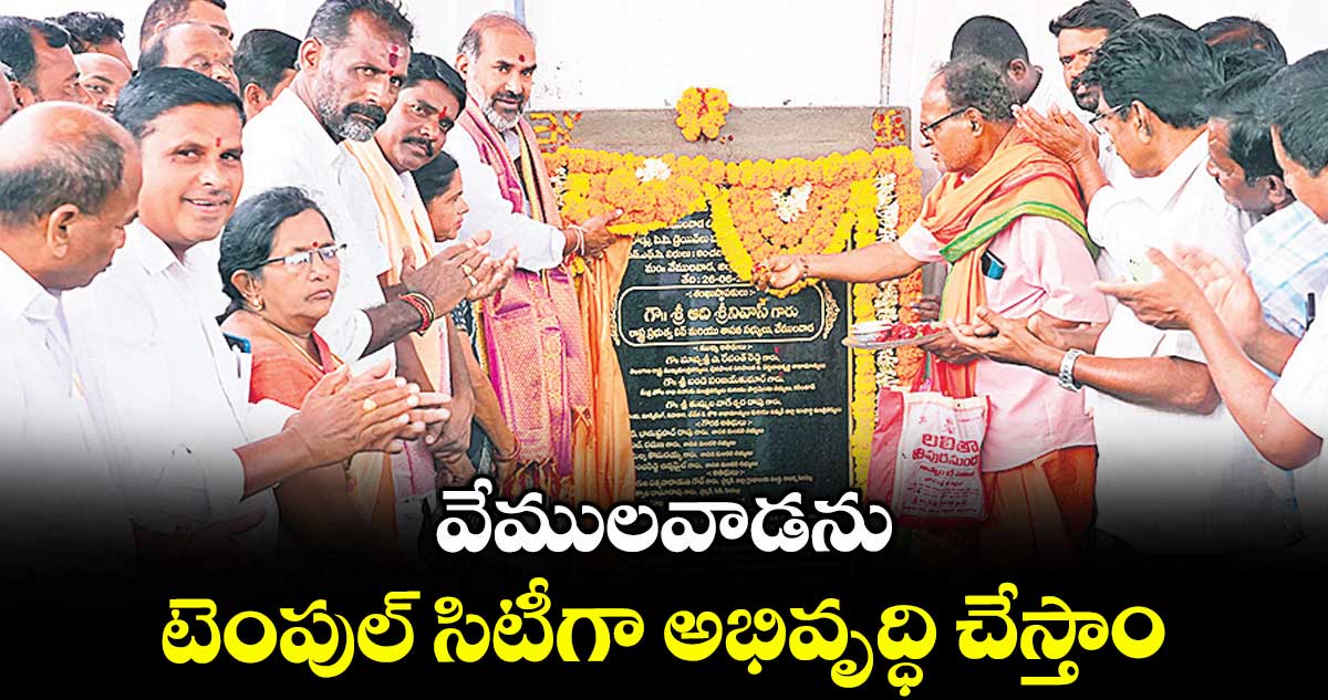 వేములవాడను టెంపుల్ సిటీగా అభివృద్ధి చేస్తాం : ప్రభుత్వ విప్ ఆది శ్రీనివాస్