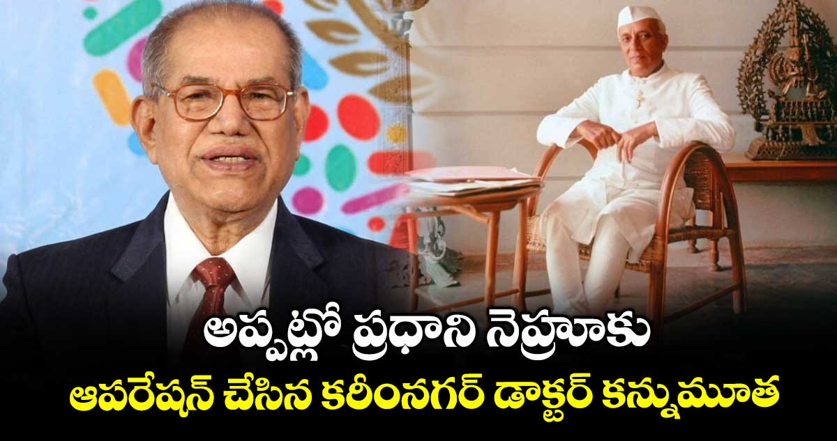 అప్పట్లో ప్రధాని నెహ్రూకు ఆపరేషన్ చేసిన కరీంనగర్ డాక్టర్ కన్నుమూత