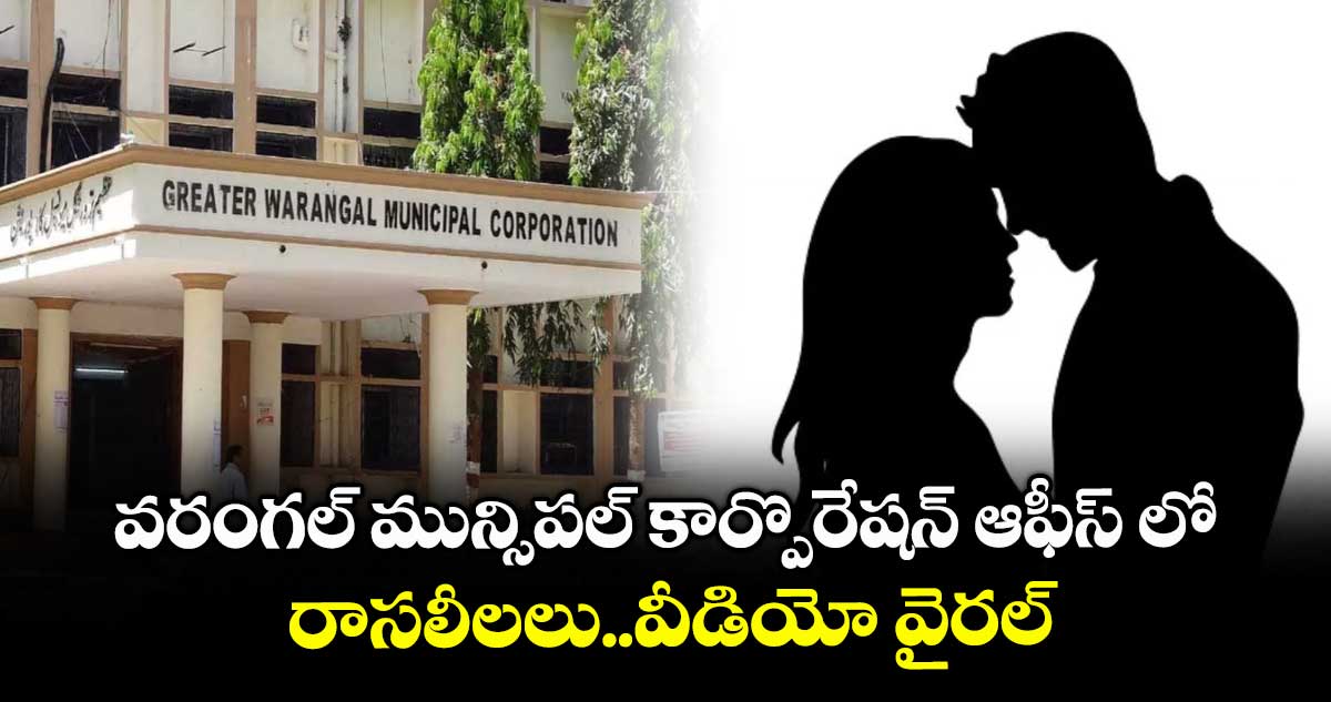 వరంగల్ మున్సిపల్ కార్పొరేషన్ ఆఫీస్ లో రాసలీలలు..వీడియో వైరల్