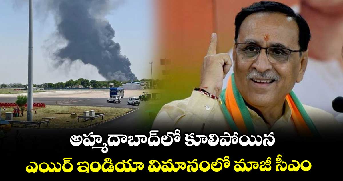 అహ్మదాబాద్లో కూలిపోయిన ఎయిర్ ఇండియా విమానంలో మాజీ సీఎం