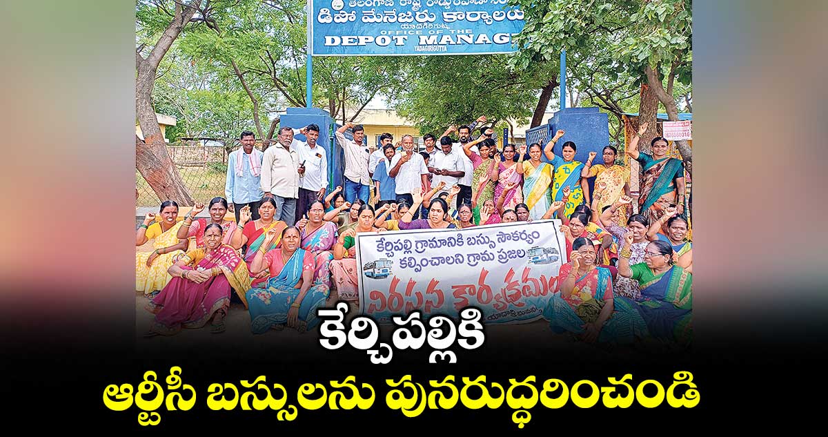 కేర్చిపల్లికి ఆర్టీసీ బస్సులను పునరుద్ధరించండి : గ్రామస్తులు