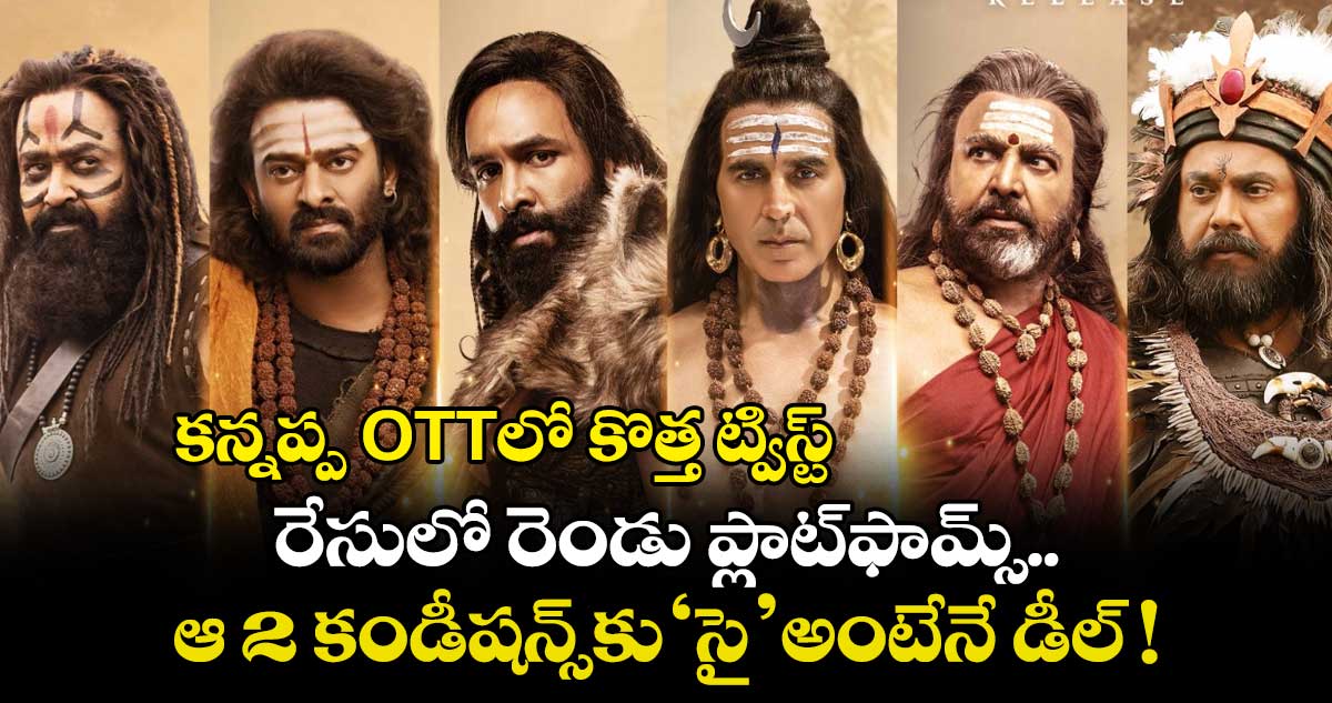 Kannappa OTT: కన్నప్ప ఓటీటీలో కొత్త ట్విస్ట్.. రేసులో రెండు ప్లాట్ఫామ్స్.. ఆ 2 కండీషన్స్కు ‘సై’ అంటేనే డీల్..