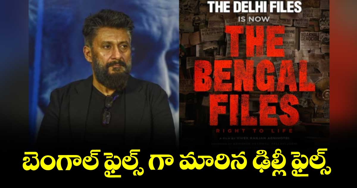బెంగాల్ ఫైల్స్ గా మారిన ఢిల్లీ ఫైల్స్