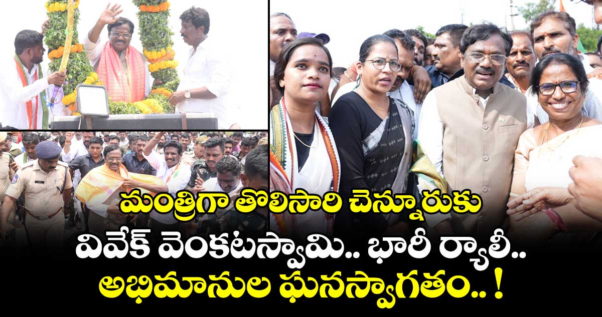 మంత్రిగా తొలిసారి చెన్నూరుకు వివేక్ వెంకటస్వామి.. భారీ ర్యాలీ.. అభిమానుల ఘనస్వాగతం.. !