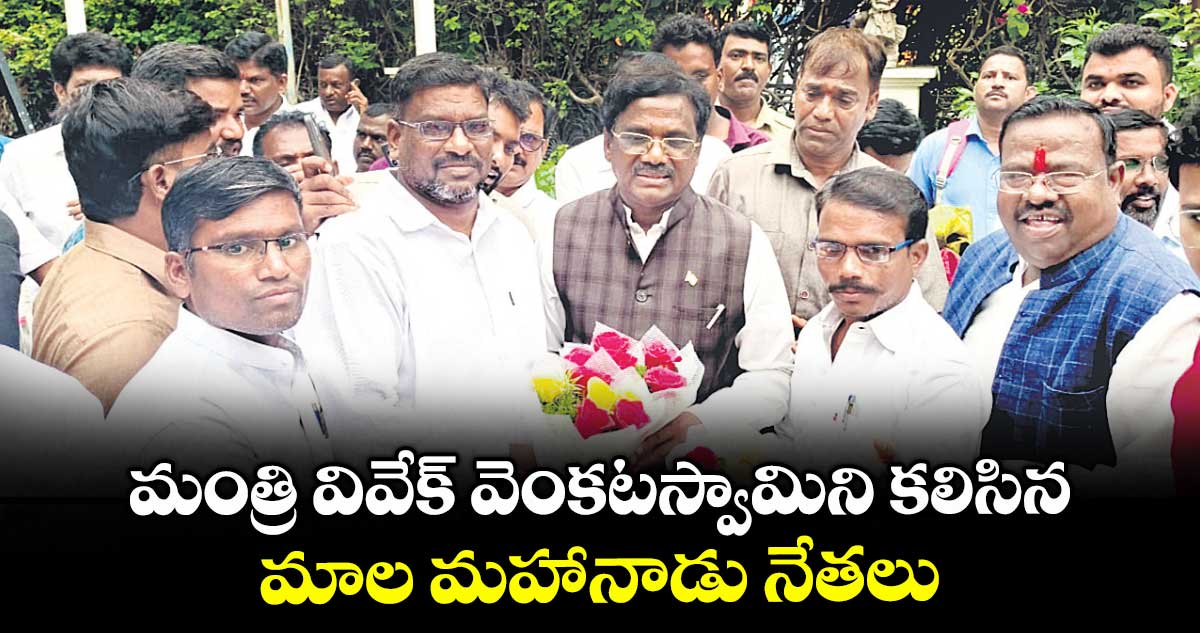 మంత్రి వివేక్ వెంకటస్వామిని కలిసిన మాల మహానాడు నేతలు