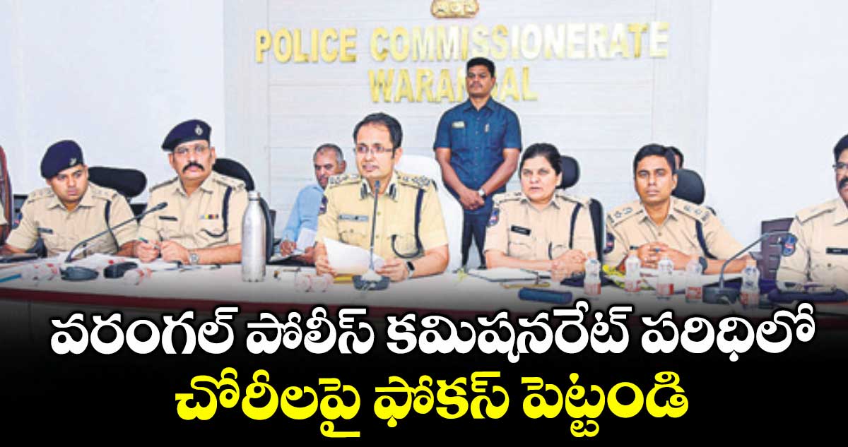 వరంగల్ పోలీస్ కమిషనరేట్ పరిధిలో చోరీలపై ఫోకస్ పెట్టండి : కమిషనర్ సన్ప్రీత్సింగ్